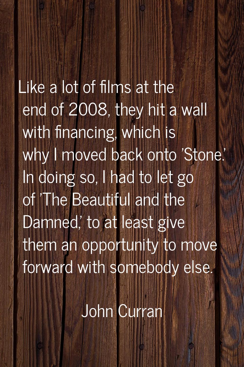 Like a lot of films at the end of 2008, they hit a wall with financing, which is why I moved back o