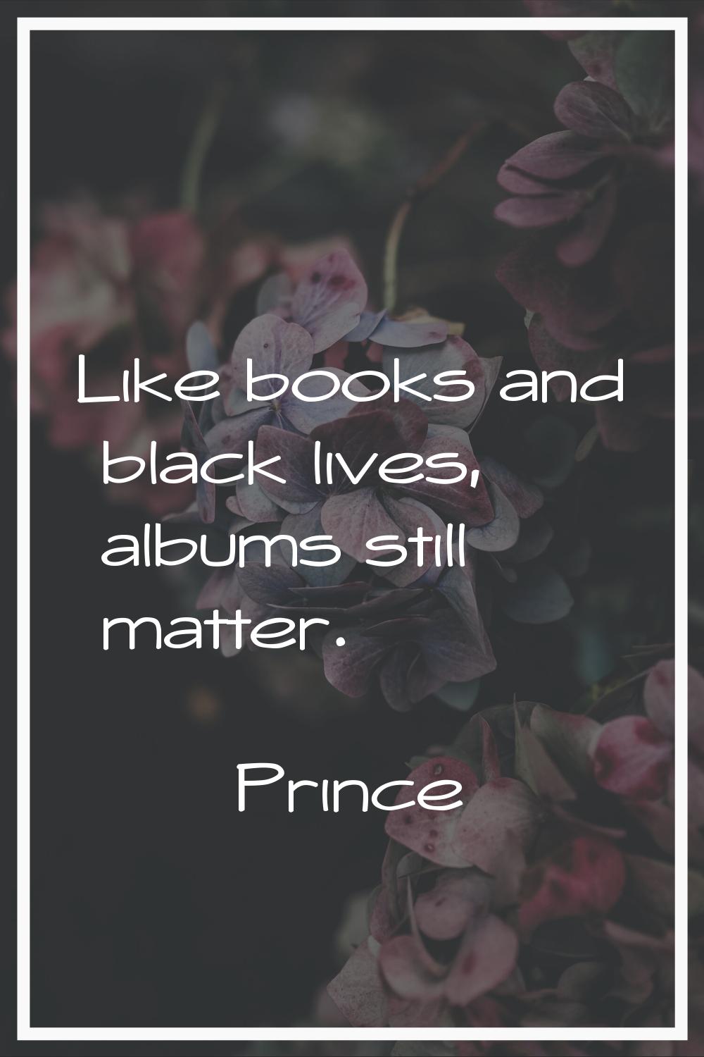 Like books and black lives, albums still matter.