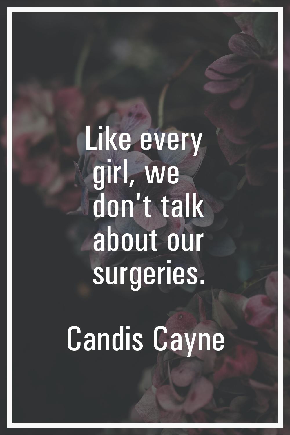 Like every girl, we don't talk about our surgeries.