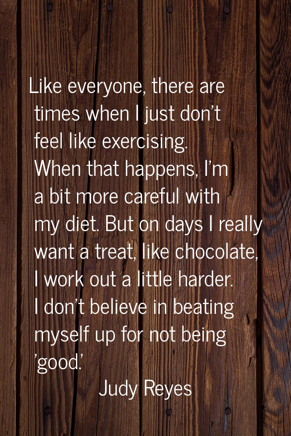 Like everyone, there are times when I just don't feel like exercising. When that happens, I'm a bit