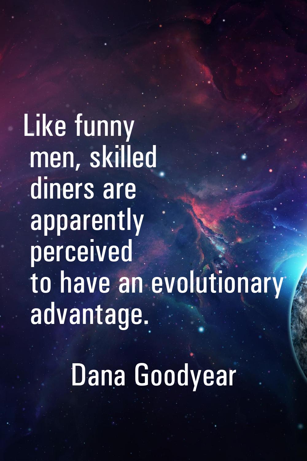 Like funny men, skilled diners are apparently perceived to have an evolutionary advantage.