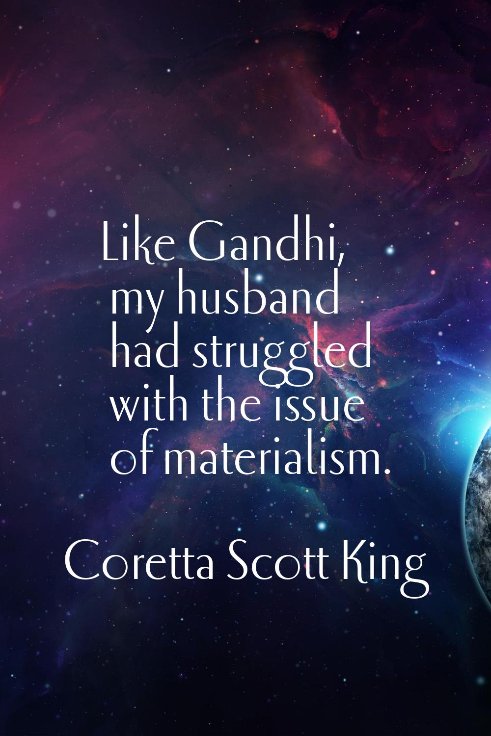 Like Gandhi, my husband had struggled with the issue of materialism.