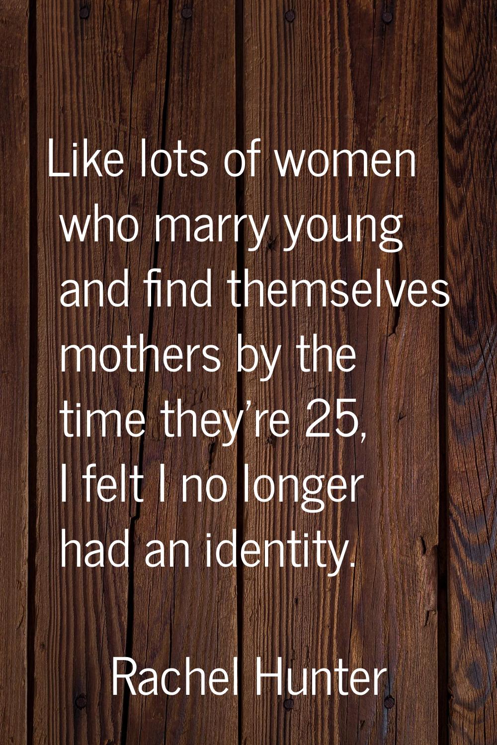 Like lots of women who marry young and find themselves mothers by the time they're 25, I felt I no 
