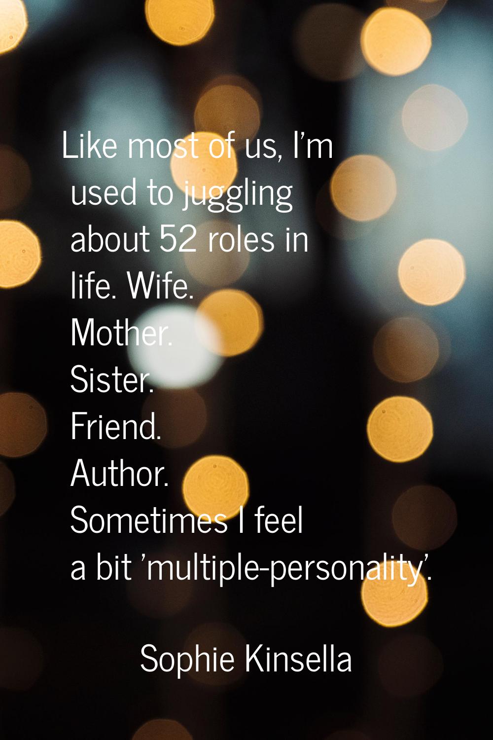 Like most of us, I'm used to juggling about 52 roles in life. Wife. Mother. Sister. Friend. Author.
