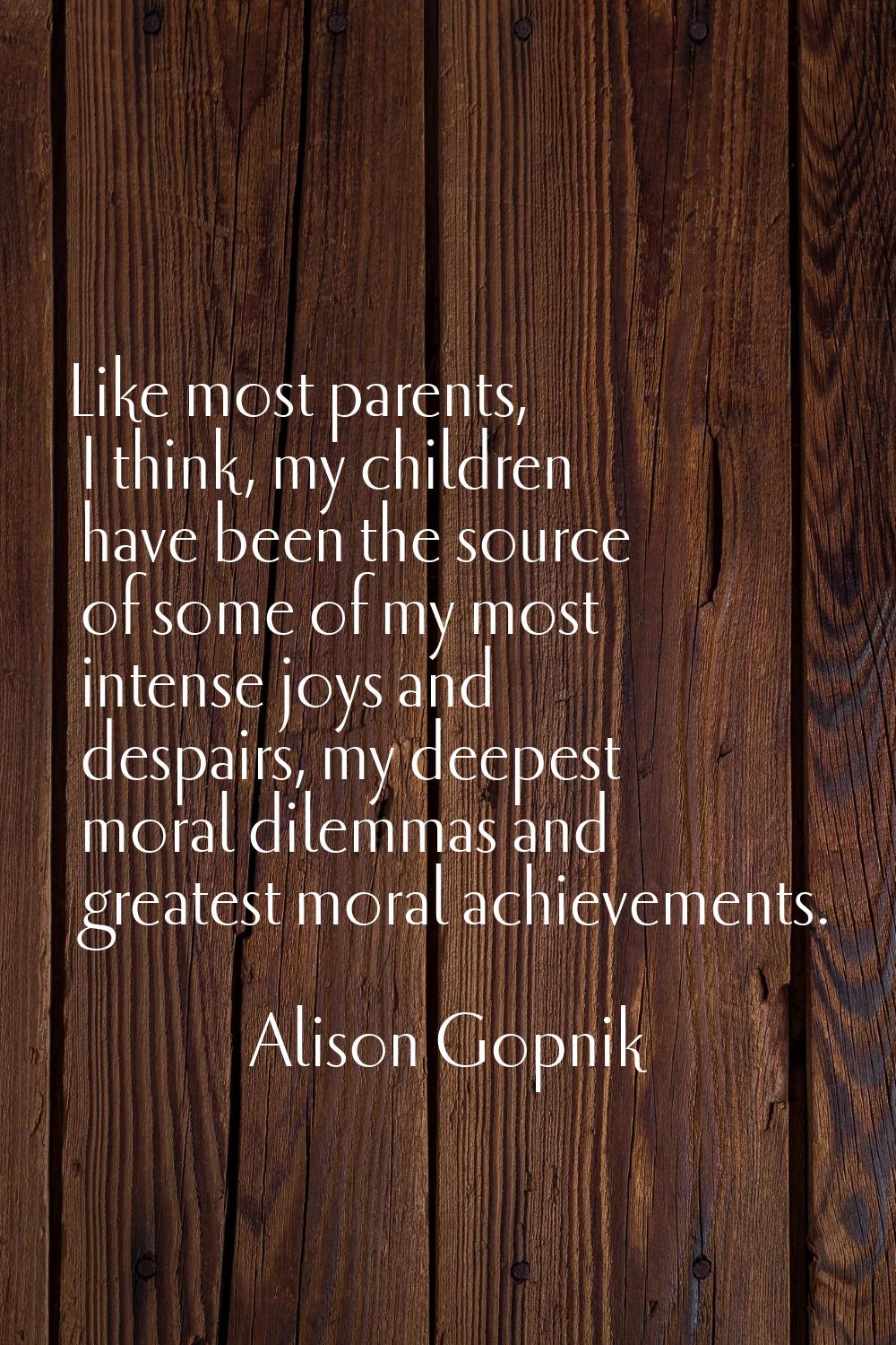 Like most parents, I think, my children have been the source of some of my most intense joys and de