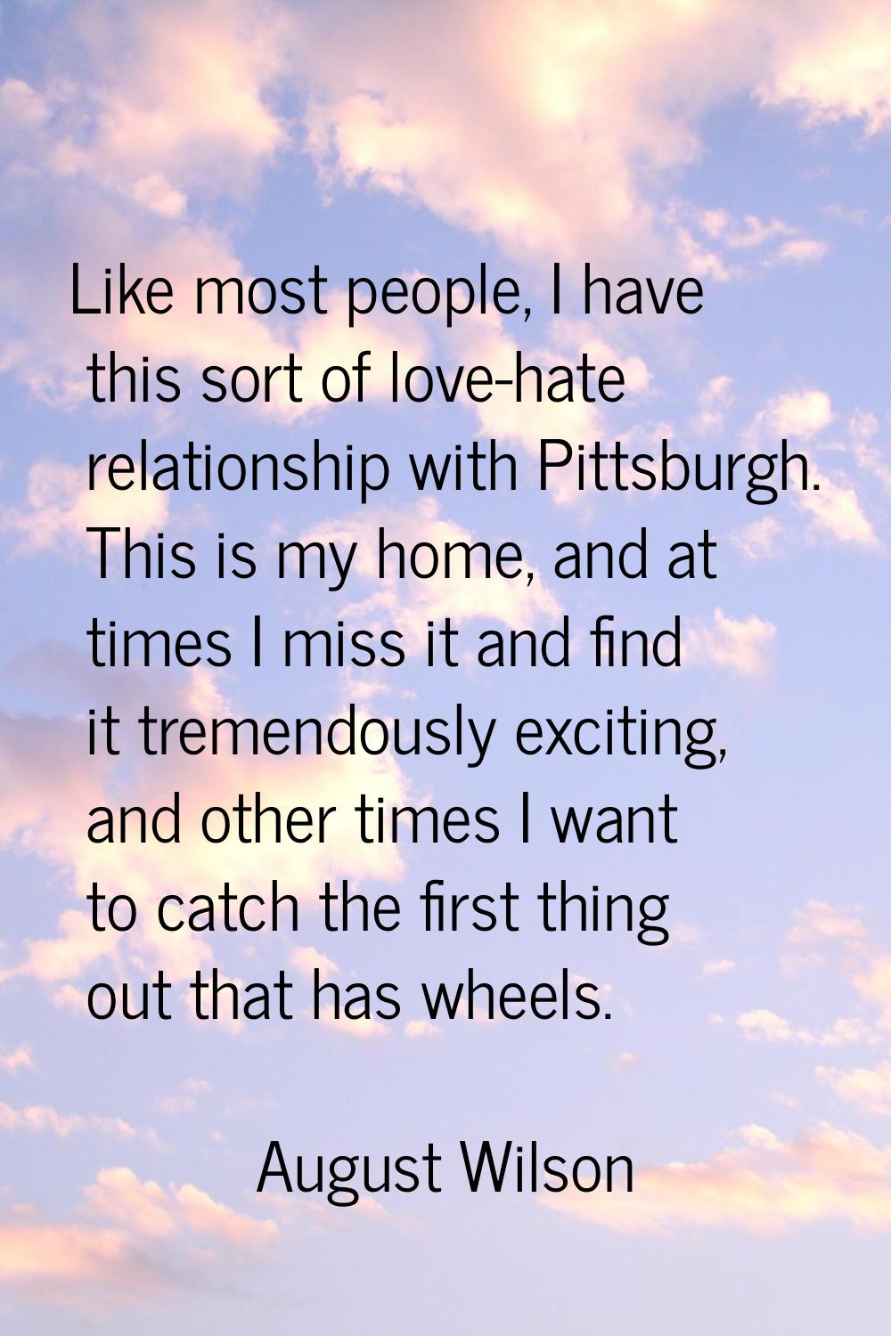 Like most people, I have this sort of love-hate relationship with Pittsburgh. This is my home, and 