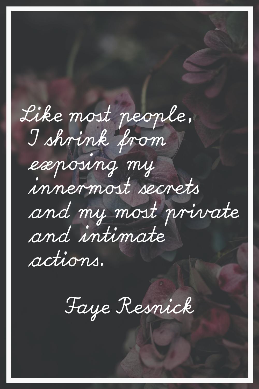 Like most people, I shrink from exposing my innermost secrets and my most private and intimate acti
