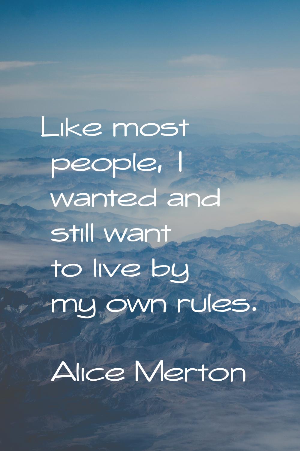 Like most people, I wanted and still want to live by my own rules.