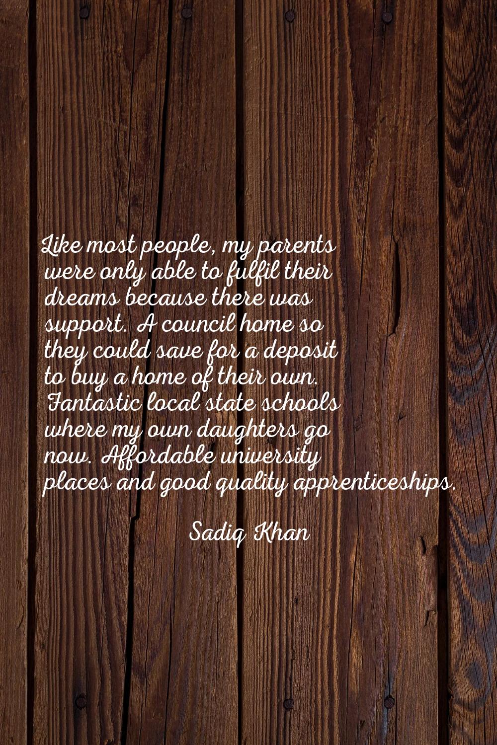 Like most people, my parents were only able to fulfil their dreams because there was support. A cou
