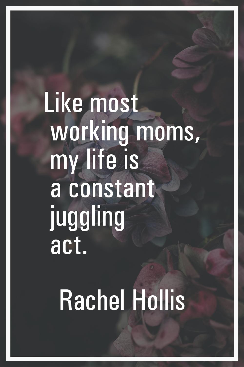 Like most working moms, my life is a constant juggling act.