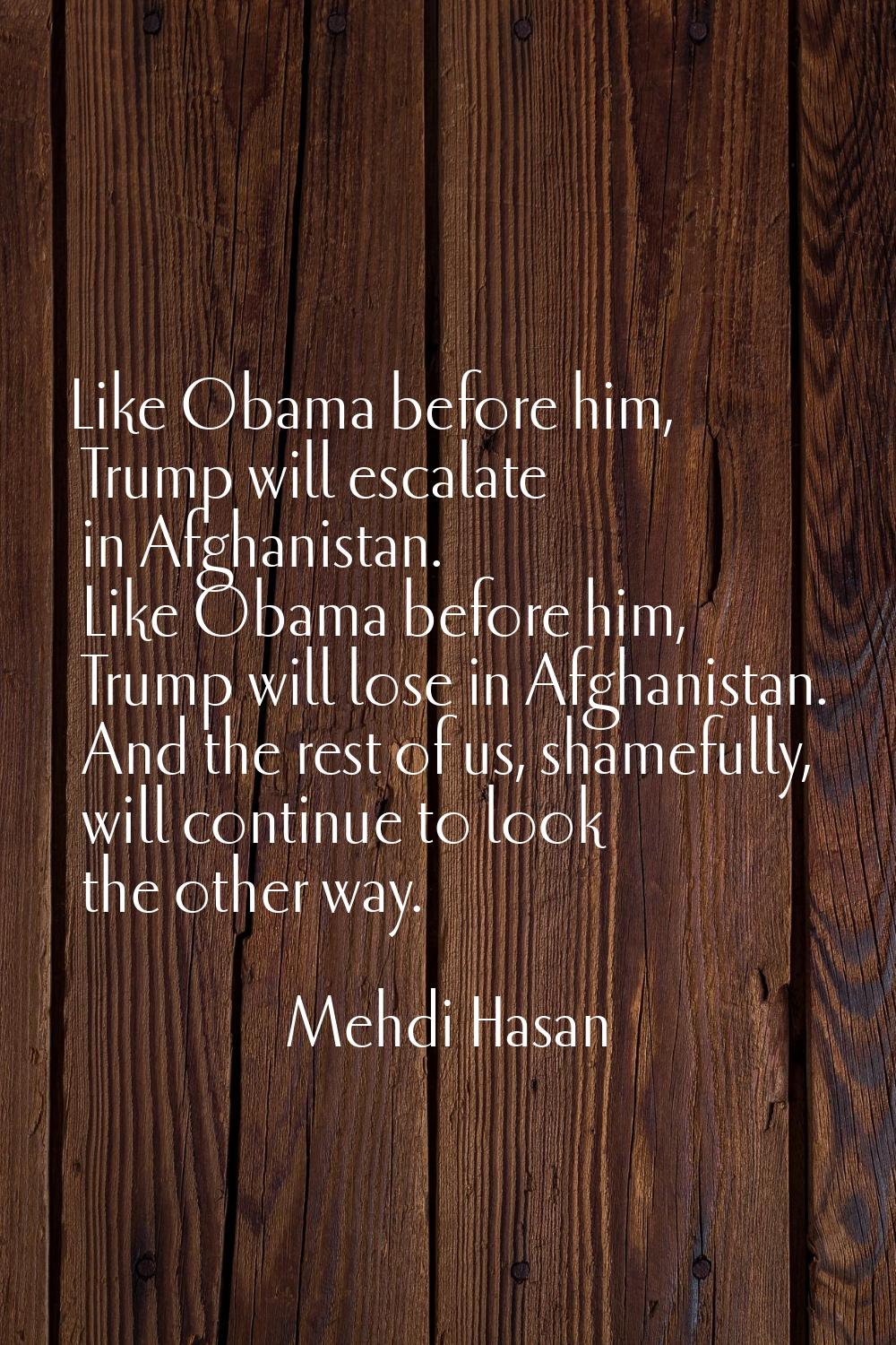 Like Obama before him, Trump will escalate in Afghanistan. Like Obama before him, Trump will lose i