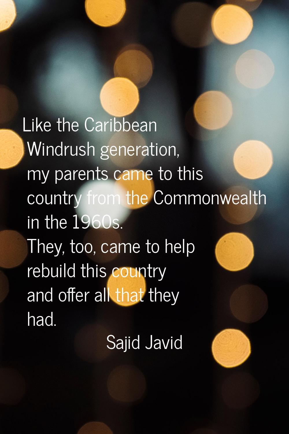 Like the Caribbean Windrush generation, my parents came to this country from the Commonwealth in th