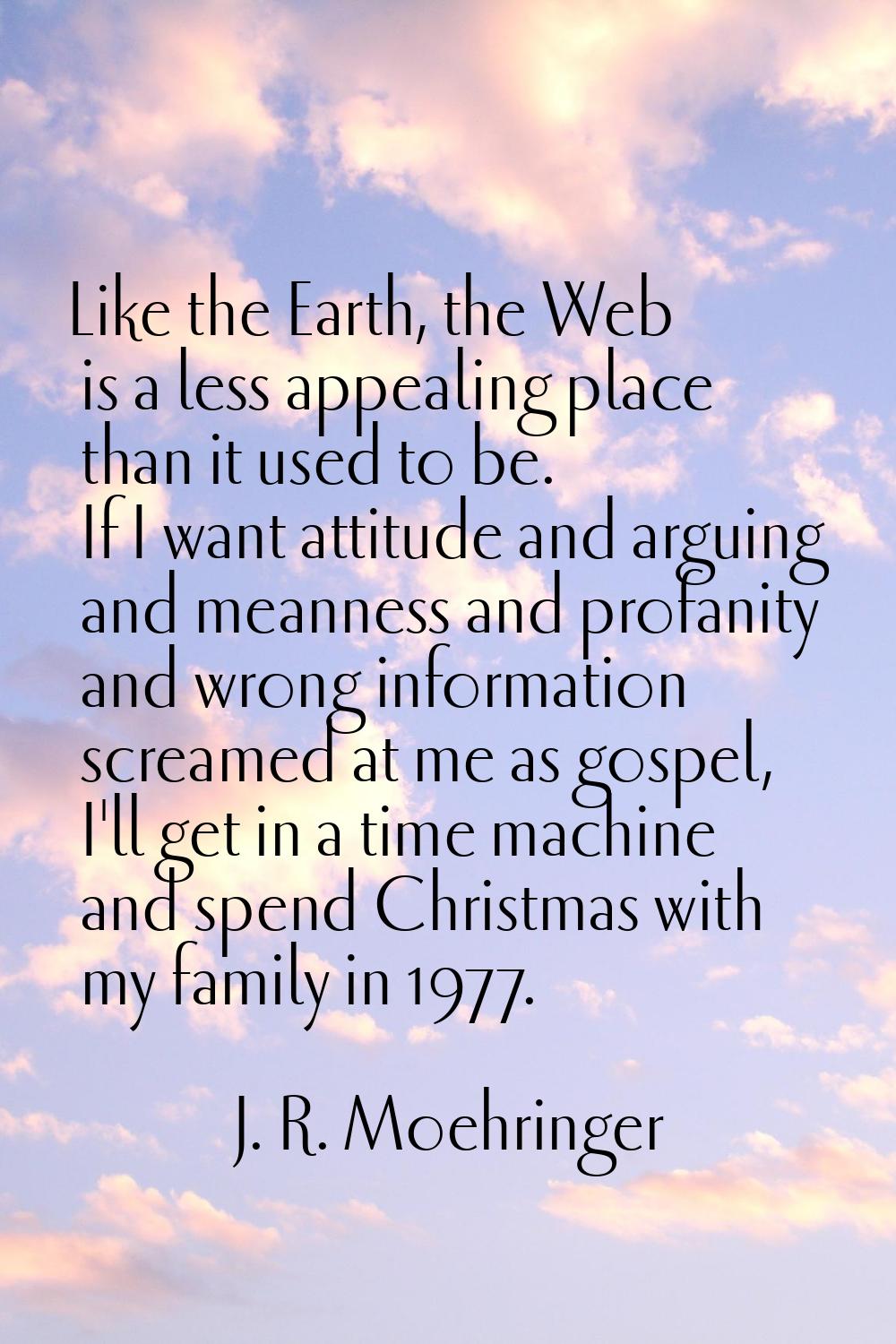 Like the Earth, the Web is a less appealing place than it used to be. If I want attitude and arguin