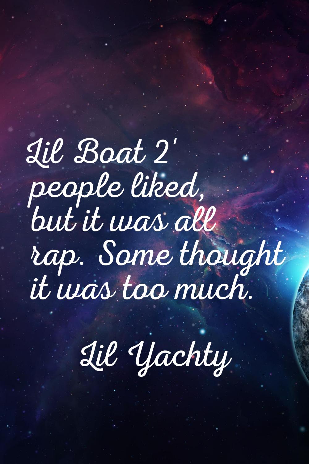 Lil Boat 2' people liked, but it was all rap. Some thought it was too much.