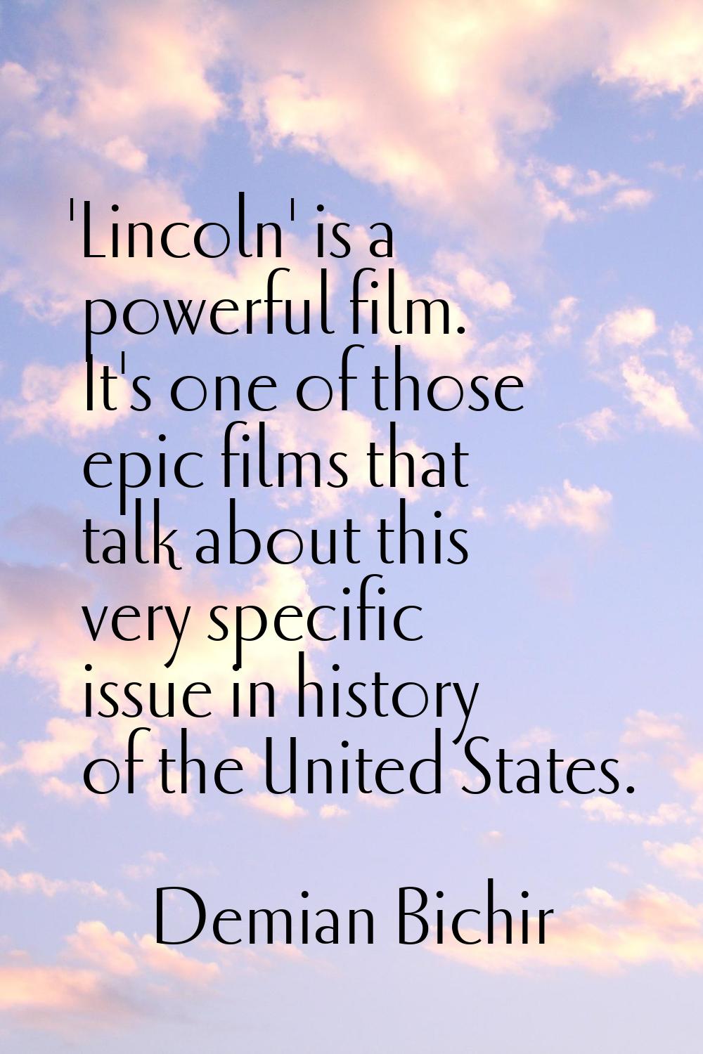 'Lincoln' is a powerful film. It's one of those epic films that talk about this very specific issue