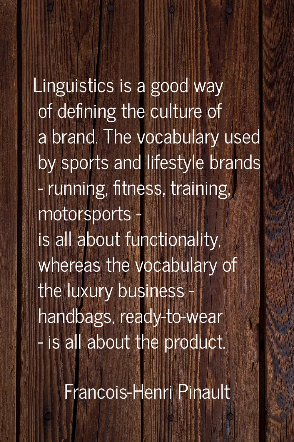 Linguistics is a good way of defining the culture of a brand. The vocabulary used by sports and lif