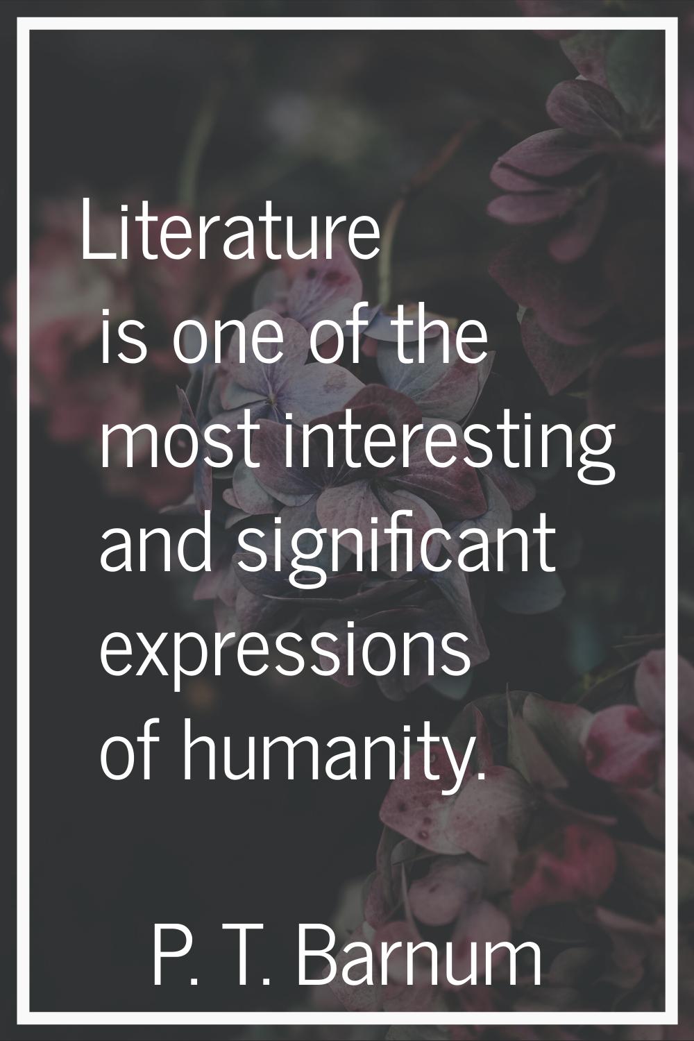 Literature is one of the most interesting and significant expressions of humanity.