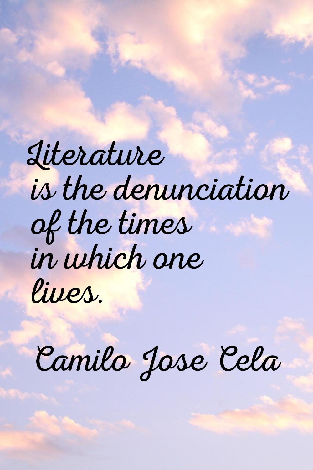 Literature is the denunciation of the times in which one lives.