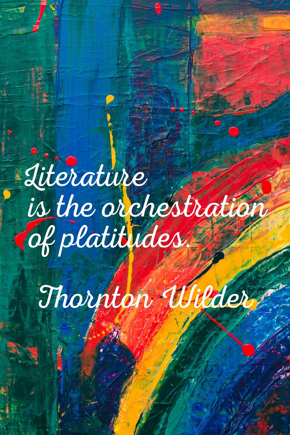 Literature is the orchestration of platitudes.