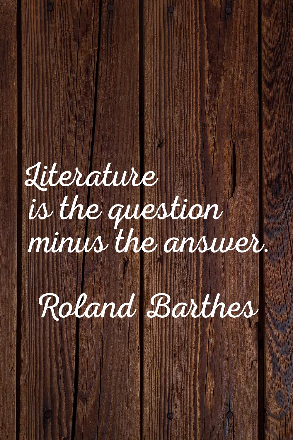 Literature is the question minus the answer.