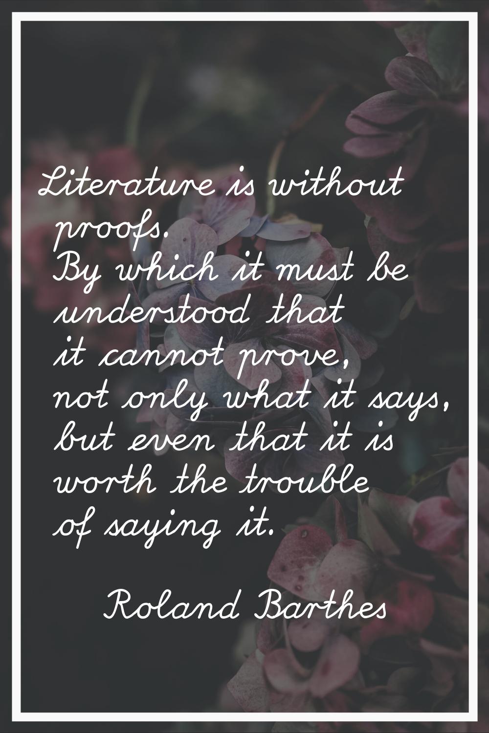 Literature is without proofs. By which it must be understood that it cannot prove, not only what it