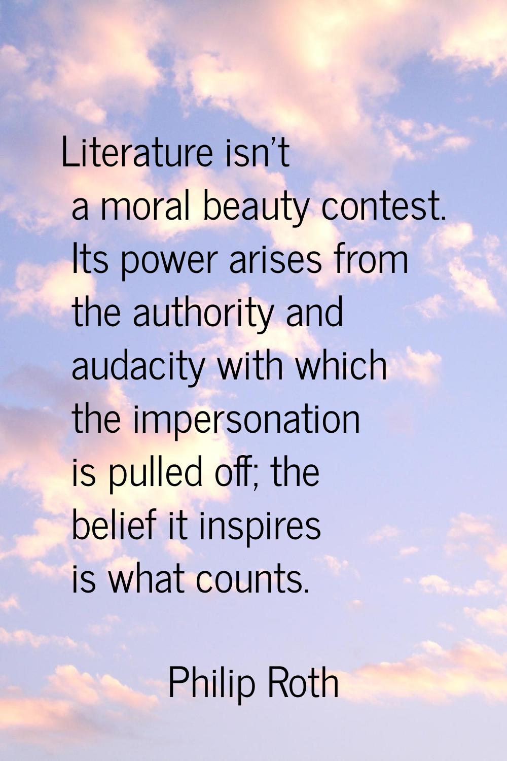 Literature isn't a moral beauty contest. Its power arises from the authority and audacity with whic