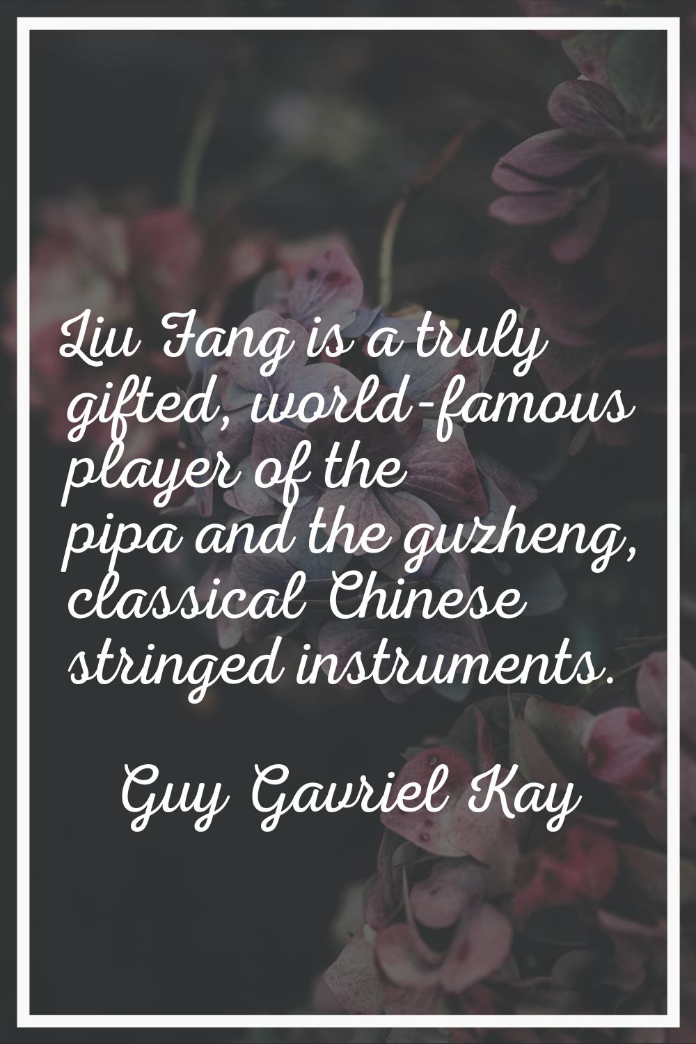 Liu Fang is a truly gifted, world-famous player of the pipa and the guzheng, classical Chinese stri