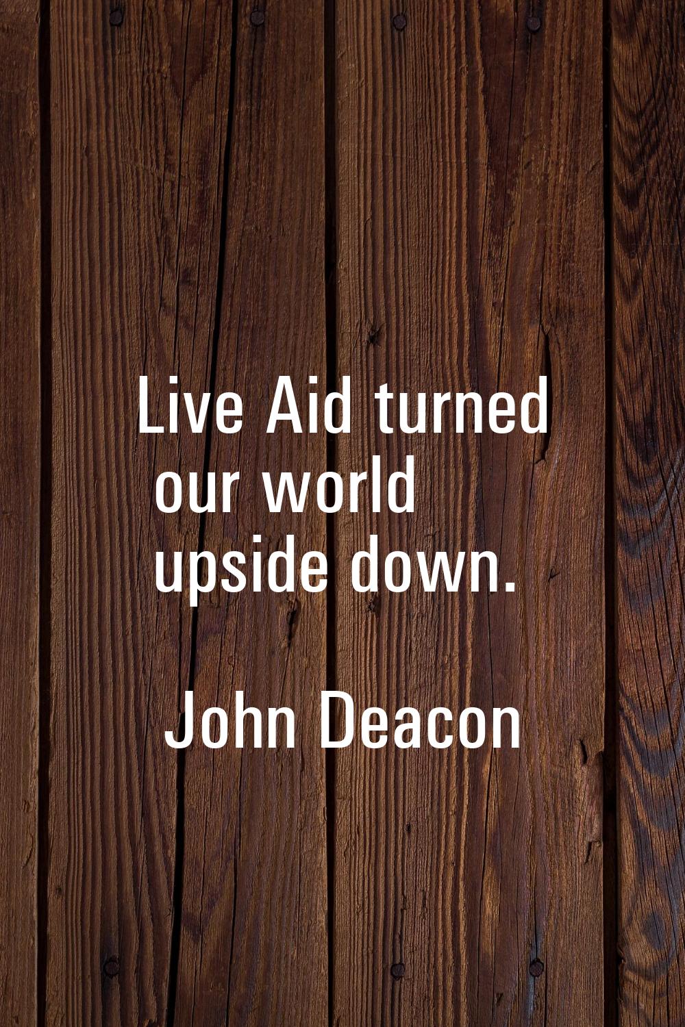 Live Aid turned our world upside down.