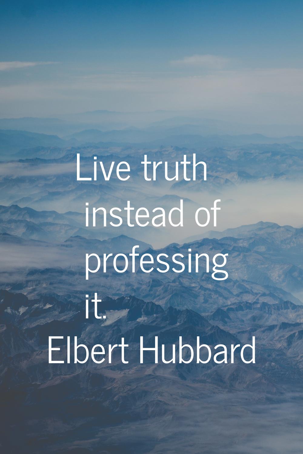 Live truth instead of professing it.