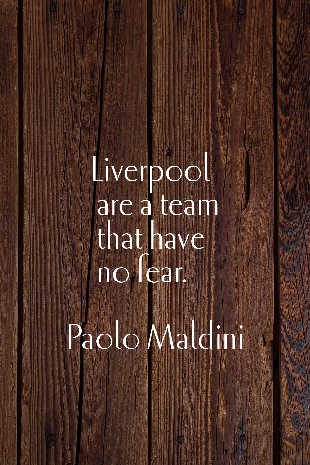 Liverpool are a team that have no fear.