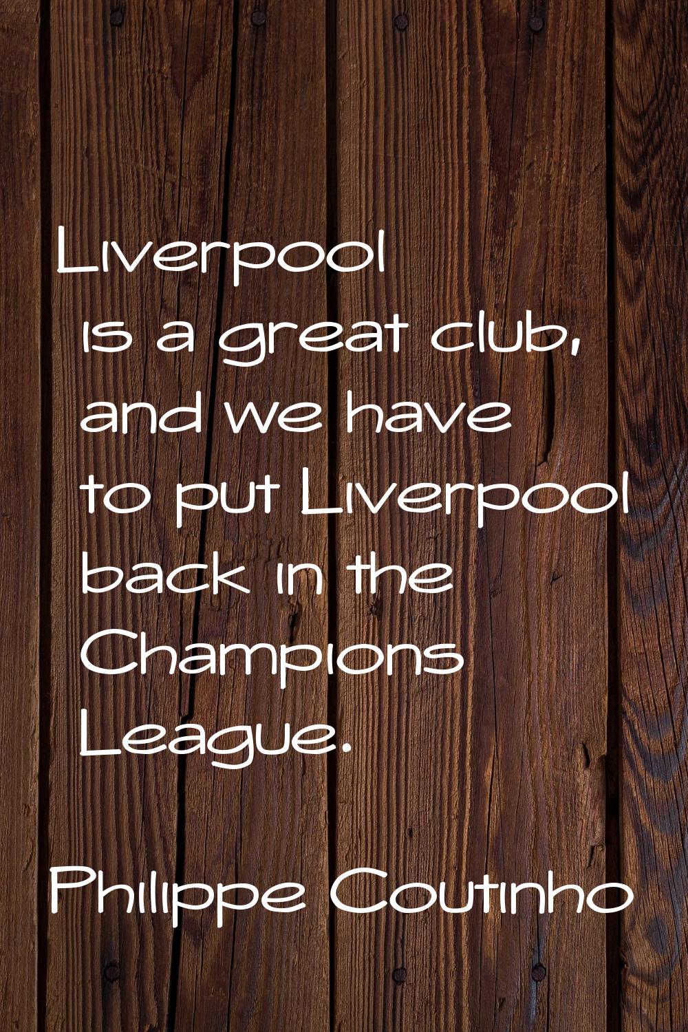 Liverpool is a great club, and we have to put Liverpool back in the Champions League.