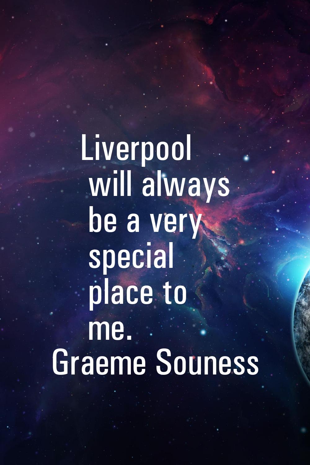 Liverpool will always be a very special place to me.