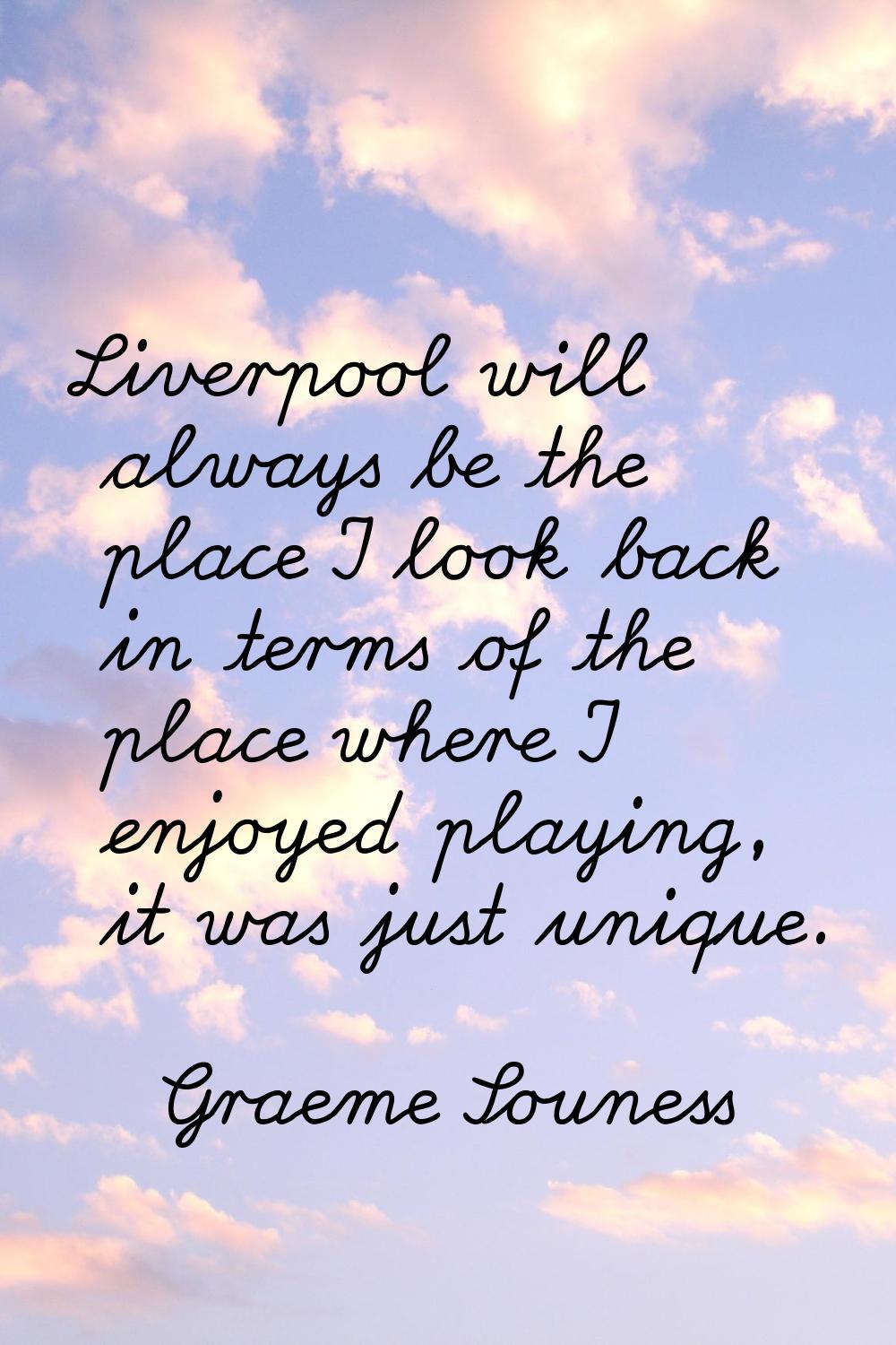 Liverpool will always be the place I look back in terms of the place where I enjoyed playing, it wa