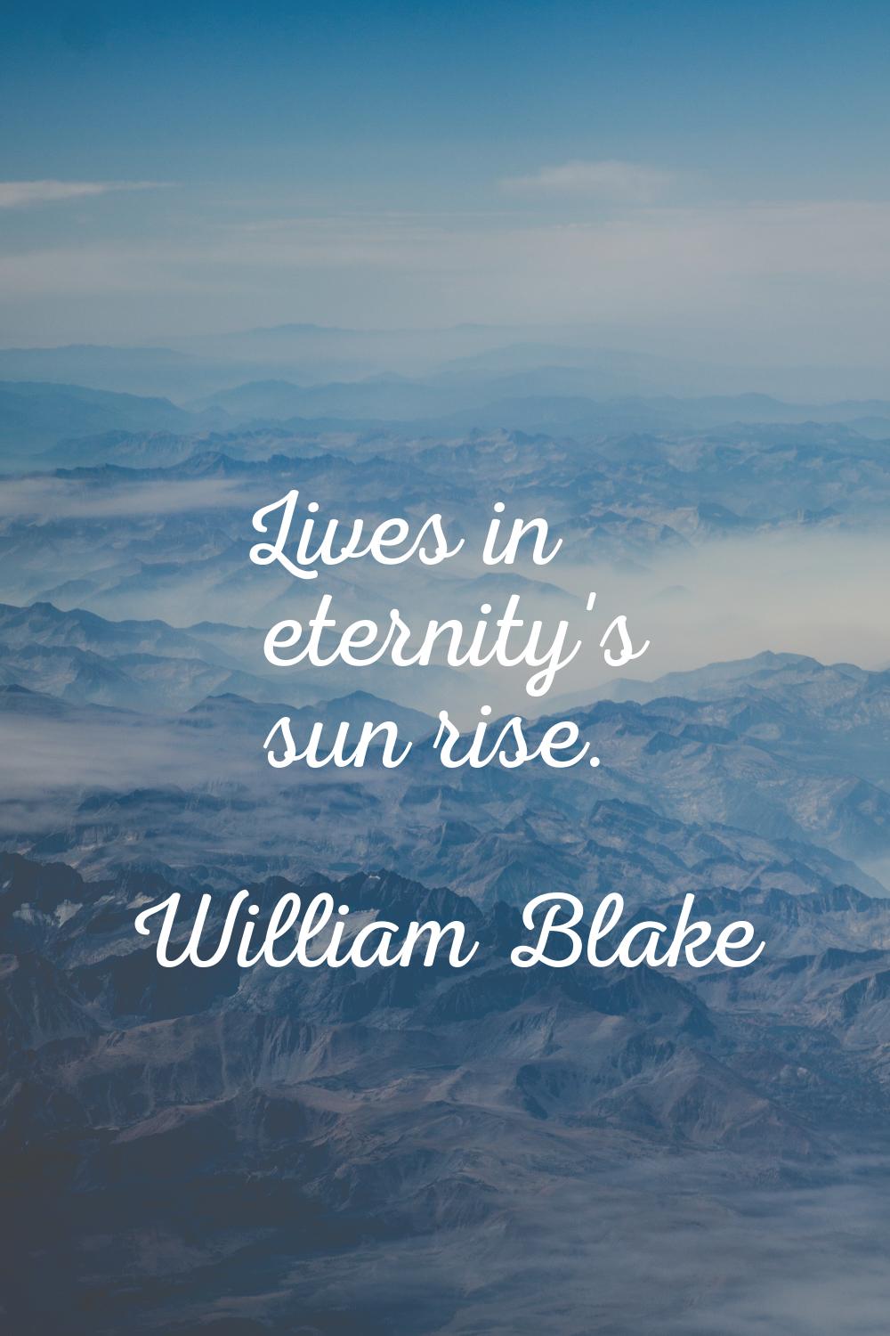 Lives in eternity's sun rise.