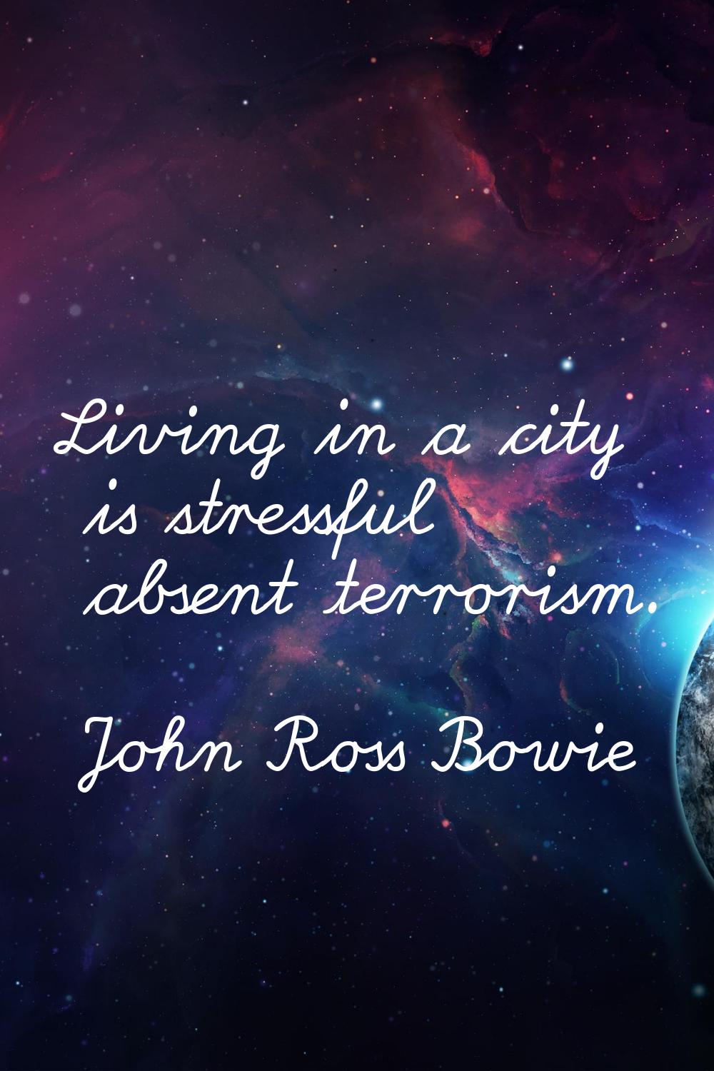 Living in a city is stressful absent terrorism.