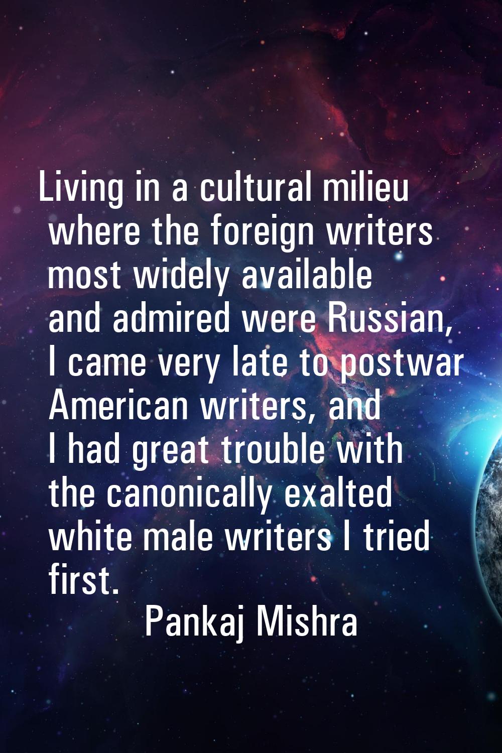 Living in a cultural milieu where the foreign writers most widely available and admired were Russia