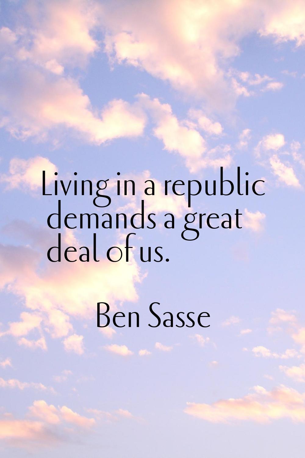 Living in a republic demands a great deal of us.