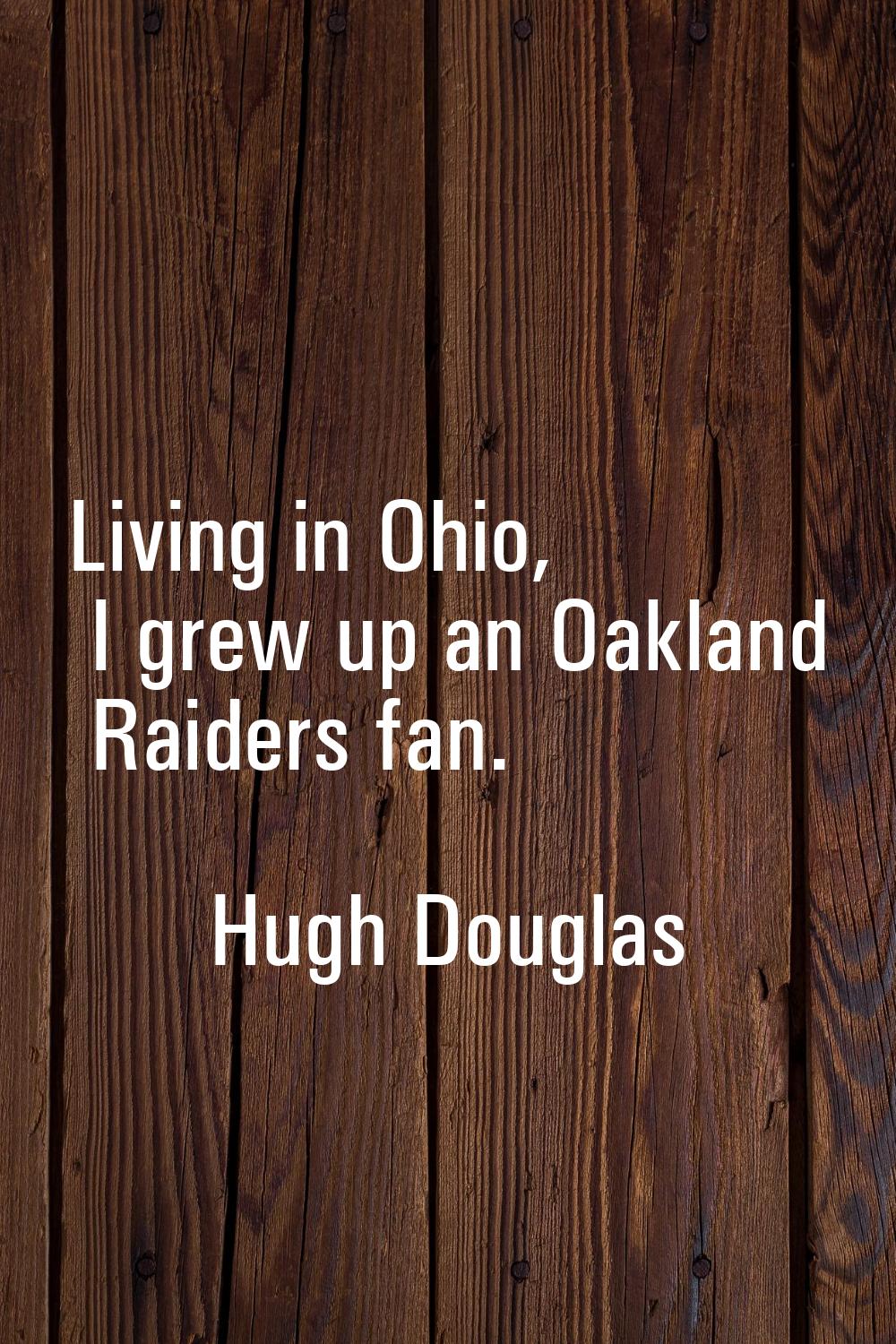 Living in Ohio, I grew up an Oakland Raiders fan.