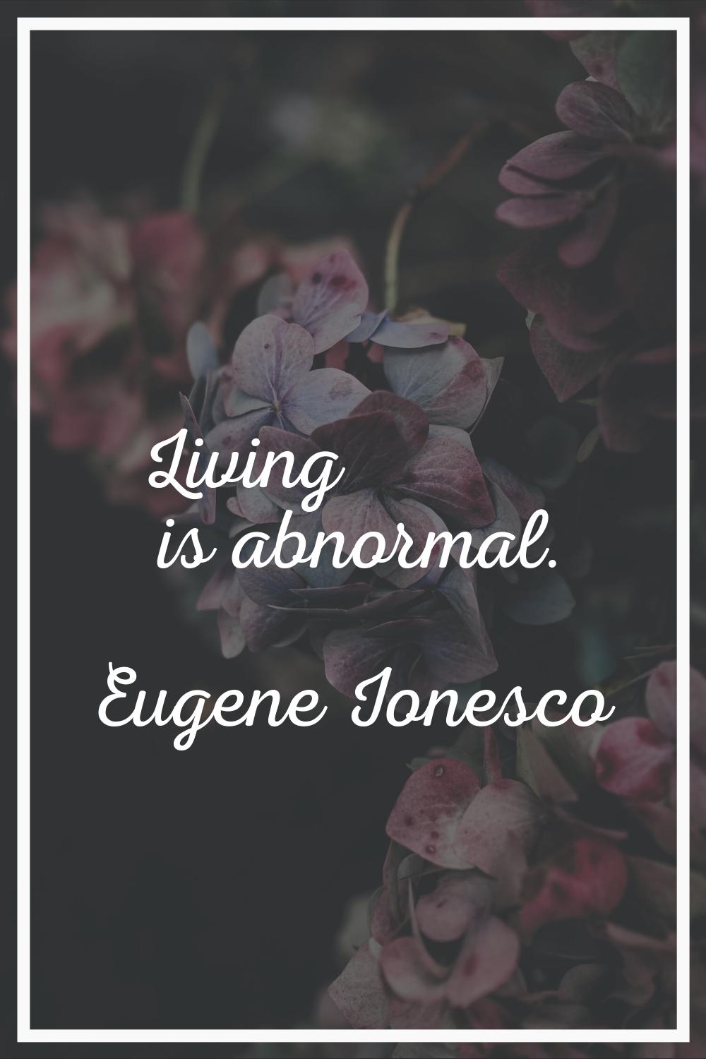 Living is abnormal.