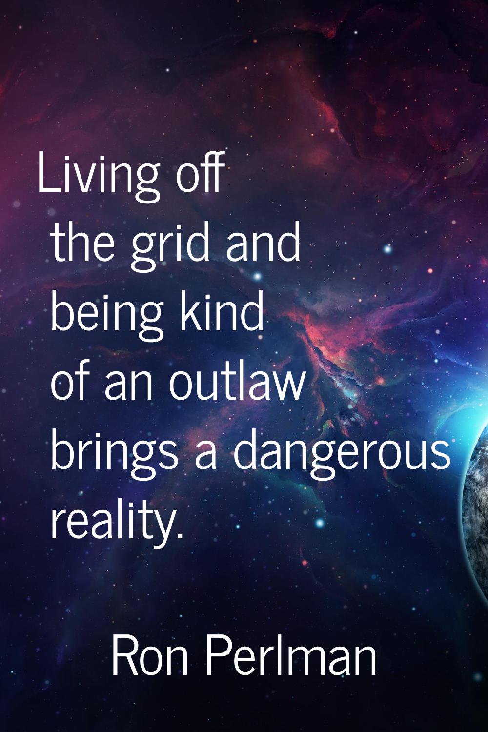 Living off the grid and being kind of an outlaw brings a dangerous reality.