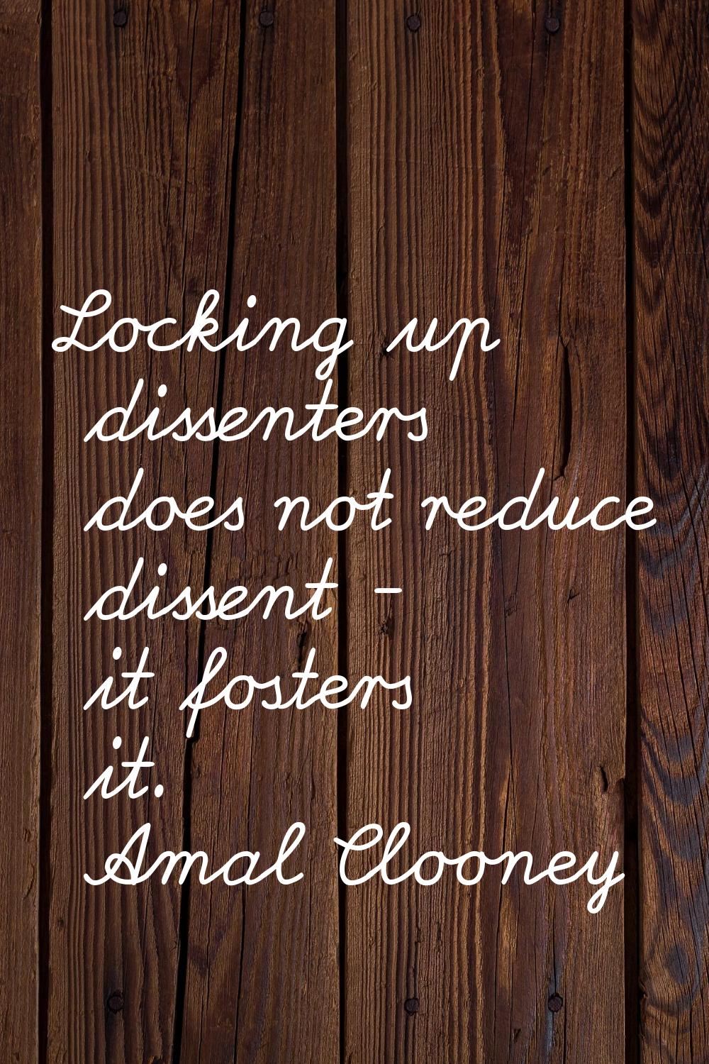 Locking up dissenters does not reduce dissent - it fosters it.