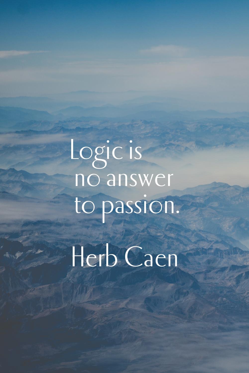 Logic is no answer to passion.