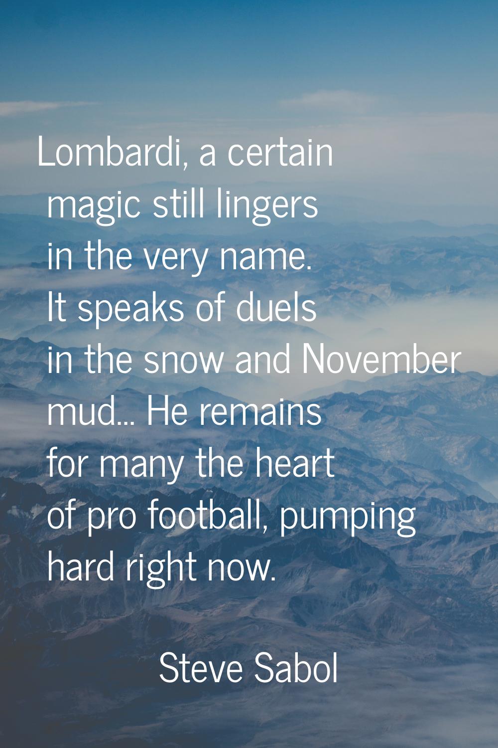 Lombardi, a certain magic still lingers in the very name. It speaks of duels in the snow and Novemb