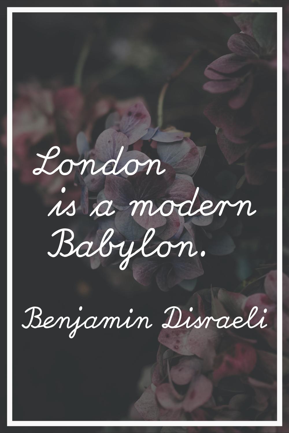 London is a modern Babylon.