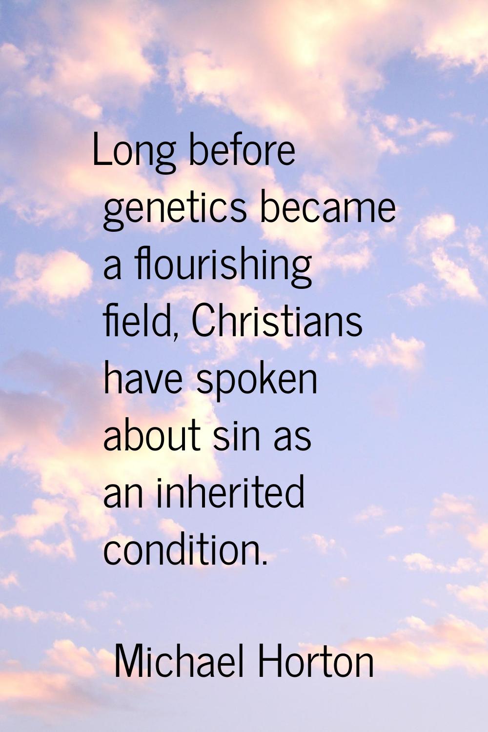 Long before genetics became a flourishing field, Christians have spoken about sin as an inherited c