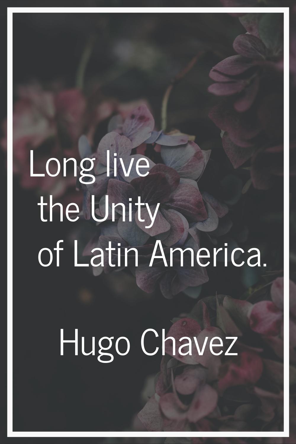 Long live the Unity of Latin America.