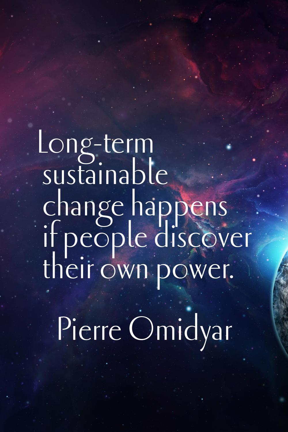 Long-term sustainable change happens if people discover their own power.