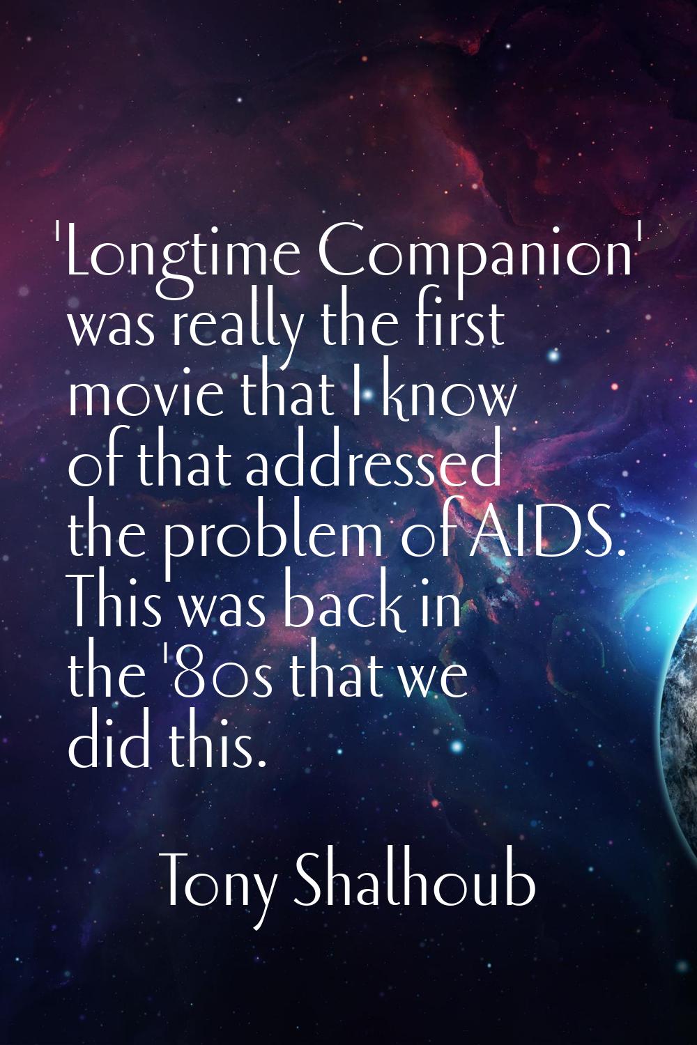 'Longtime Companion' was really the first movie that I know of that addressed the problem of AIDS. 