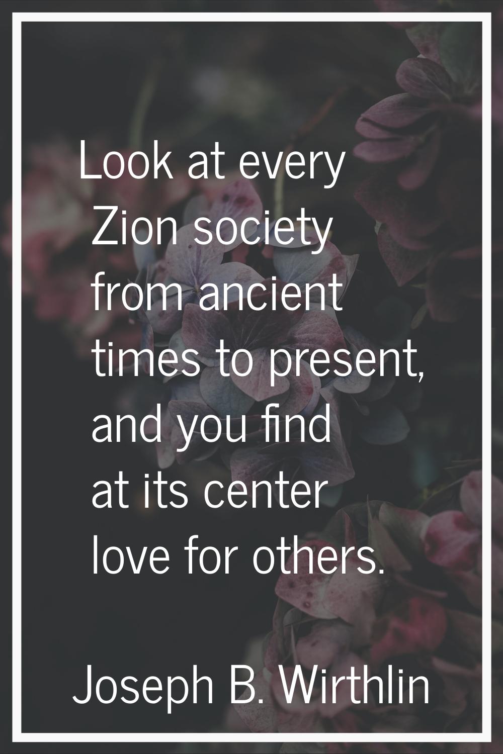 Look at every Zion society from ancient times to present, and you find at its center love for other