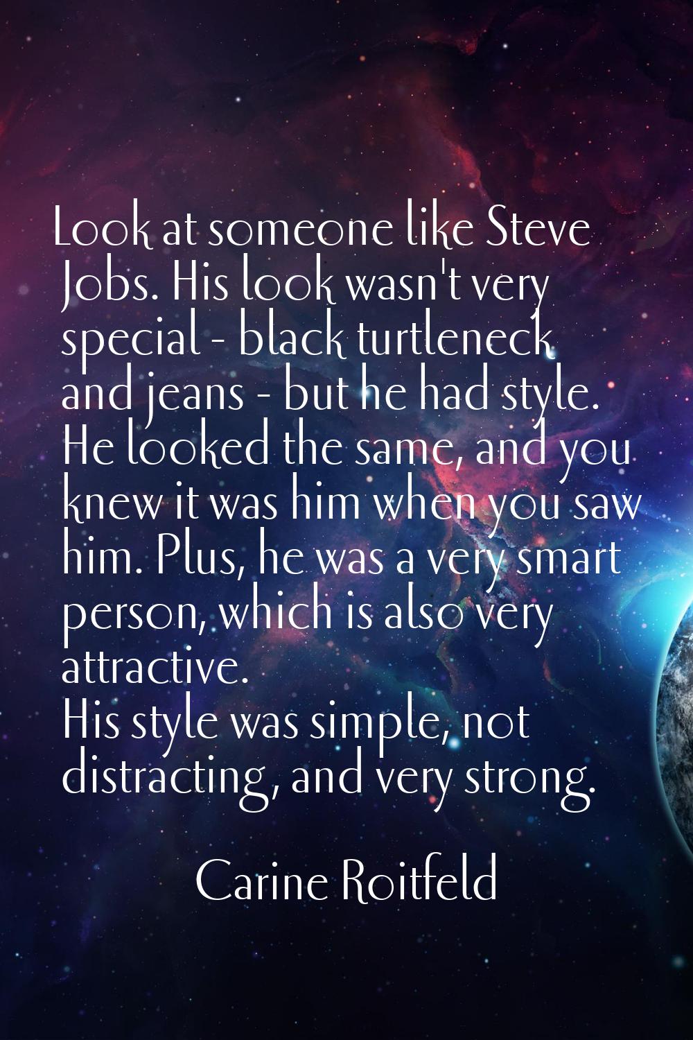 Look at someone like Steve Jobs. His look wasn't very special - black turtleneck and jeans - but he